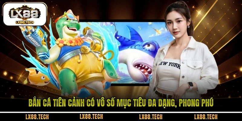 Bắn Cá Tiên Cảnh có vô số mục tiêu đa dạng, phong phú