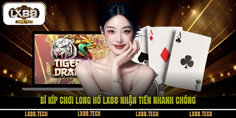 Bí kíp chơi Long Hổ LX88 nhận tiền nhanh chóng