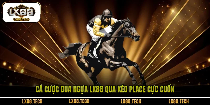 Cá cược đua ngựa LX88 qua kèo Place cực cuốn 
