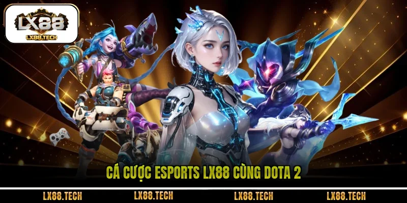 Cá cược Esports LX88 cùng DOTA 2