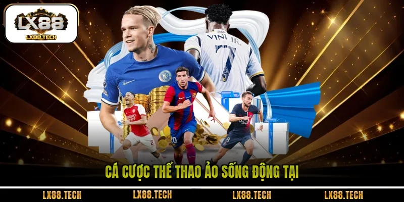 Cá cược thể thao ảo sống động tại LX88