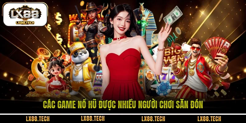 Các game nổ hũ được nhiều người chơi săn đón