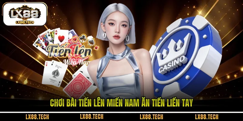 Chơi bài tiến lên miền Nam ăn tiền liền tay