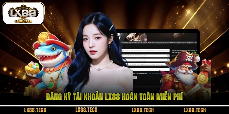 Đăng ký tài khoản LX88 hoàn toàn miễn phí 