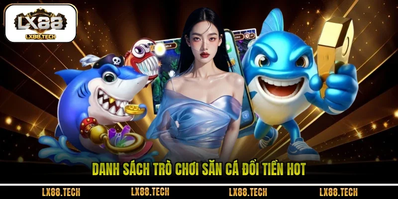 Danh sách trò chơi săn cá đổi tiền HOT