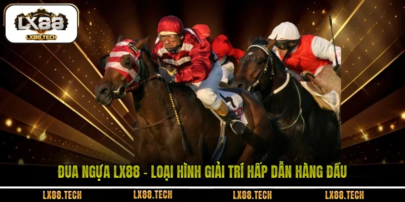 Đua Ngựa LX88 - Loại Hình Giải Trí Hấp Dẫn Hàng Đầu