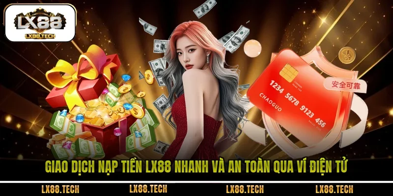 Giao dịch nạp tiền LX88 nhanh và an toàn qua ví điện tử 