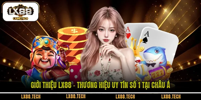 Giới thiệu LX88 - Thương hiệu uy tín số 1 tại Châu Á