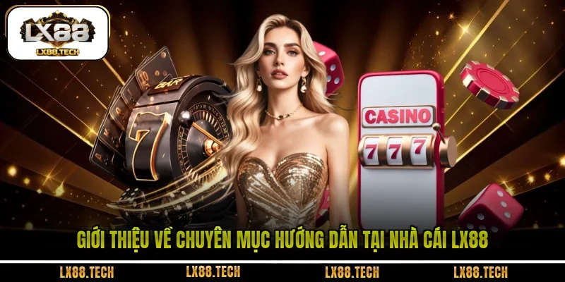 Giới thiệu về chuyên mục hướng dẫn tại nhà cái LX88 