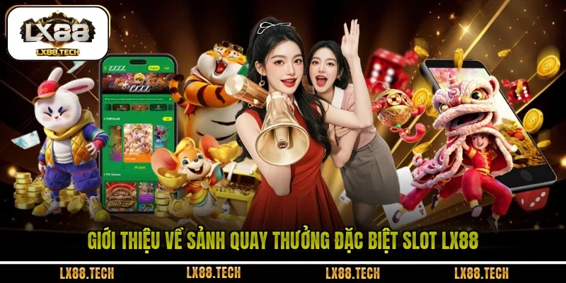 Giới thiệu về sảnh quay thưởng đặc biệt Slot LX88 