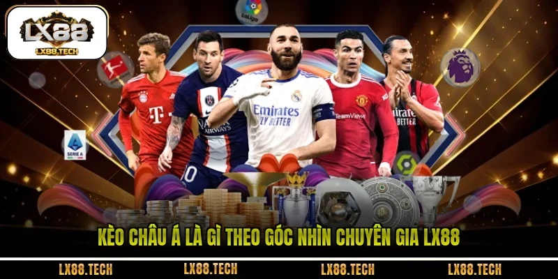 Kèo Châu Á là gì theo góc nhìn chuyên gia LX88 