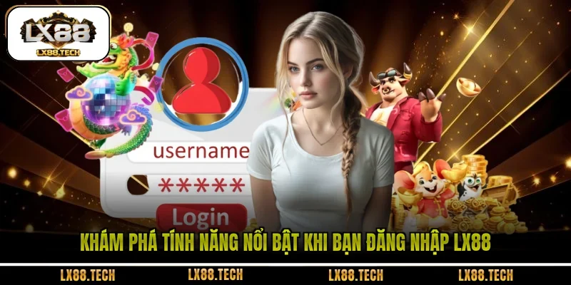 Khám phá tính năng nổi bật khi bạn đăng nhập LX88 