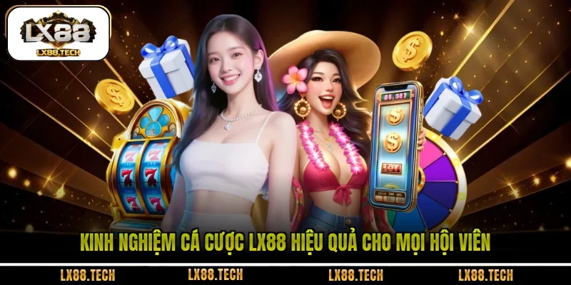 Kinh Nghiệm Cá Cược LX88 Hiệu Quả Cho Mọi Hội Viên