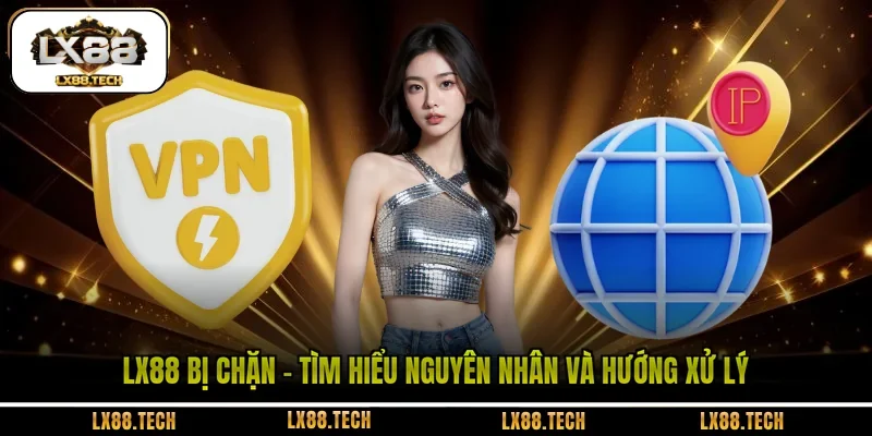 LX88 Bị Chặn - Tìm Hiểu Nguyên Nhân Và Hướng Xử Lý