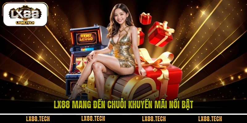 LX88 mang đến chuỗi khuyến mãi nổi bật