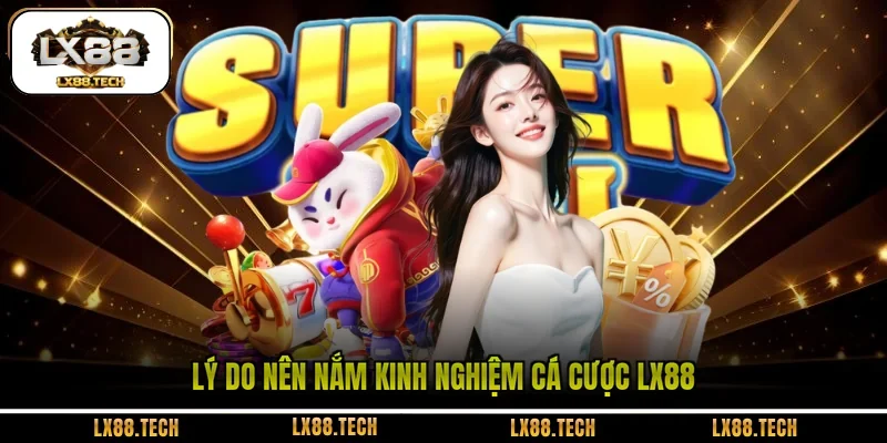 Lý do nên nắm kinh nghiệm cá cược LX88