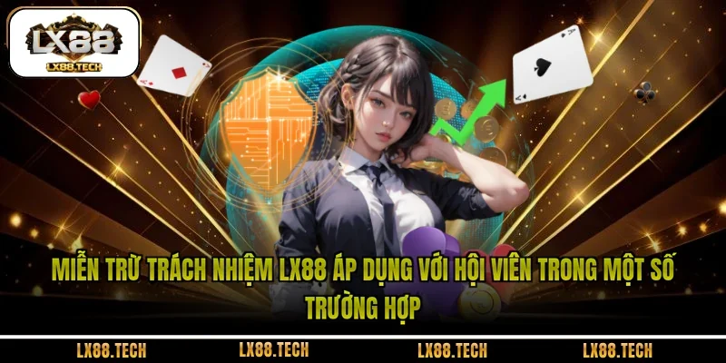 Miễn trừ trách nhiệm LX88 áp dụng với hội viên trong một số trường hợp