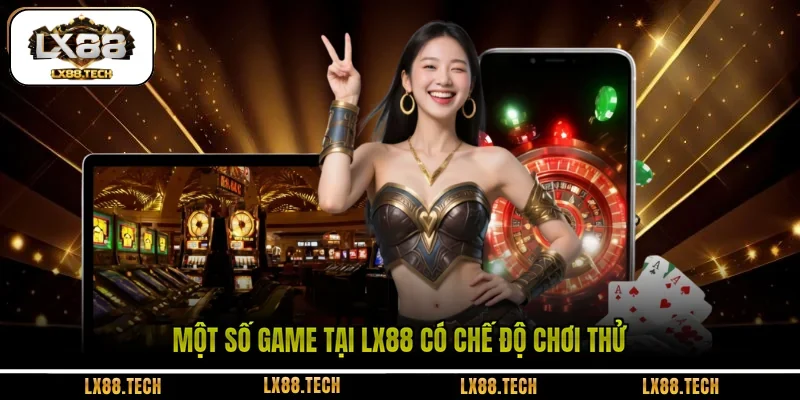 Một số game tại LX88 có chế độ chơi thử