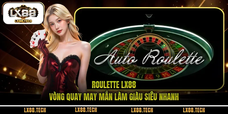 Roulette LX88 - Vòng Quay May Mắn Làm Giàu Siêu Nhanh