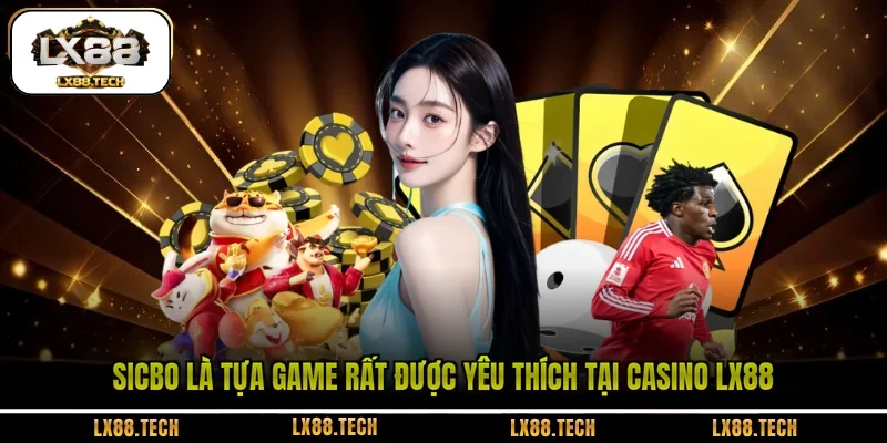 Sicbo là tựa game rất được yêu thích tại casino LX88