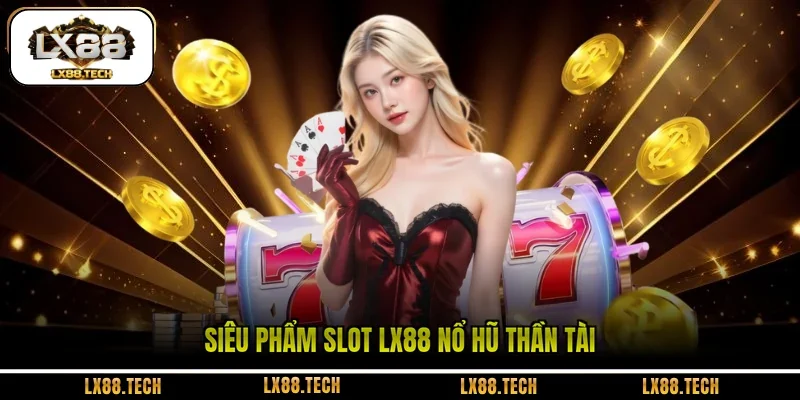 Siêu phẩm Slot LX88 nổ hũ Thần Tài 