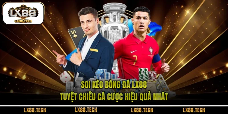 Soi Kèo Bóng Đá LX88 - Tuyệt Chiêu Cá Cược Hiệu Quả Nhất