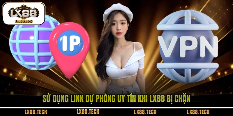 Sử dụng link dự phòng uy tín khi LX88 bị chặn