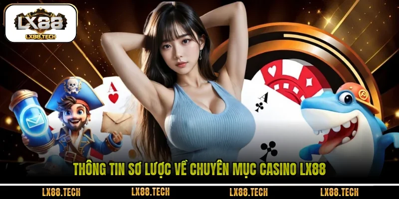 Thông tin sơ lược về chuyên mục casino LX88