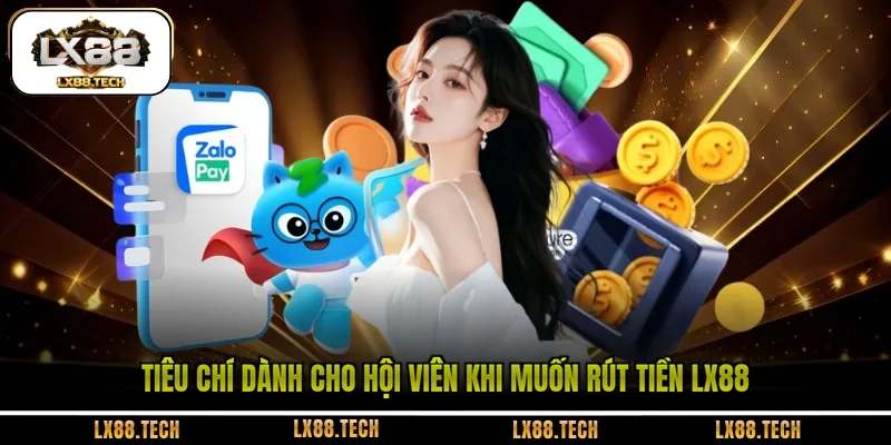 Tiêu chí dành cho hội viên khi muốn rút tiền LX88 