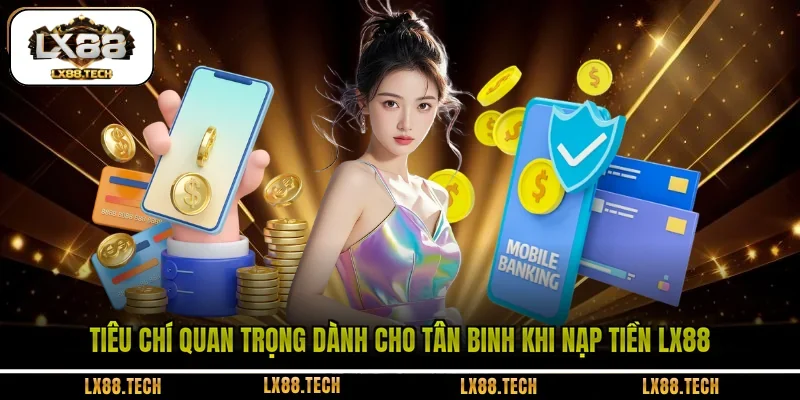 Tiêu chí quan trọng dành cho tân binh khi nạp tiền LX88 