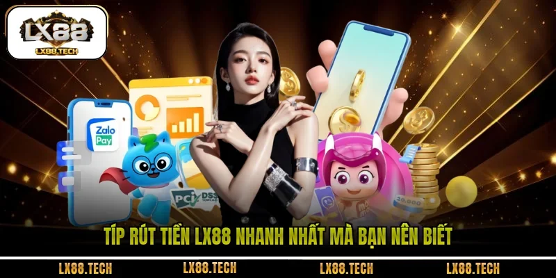 Típ rút tiền LX88 nhanh nhất mà bạn nên biết 