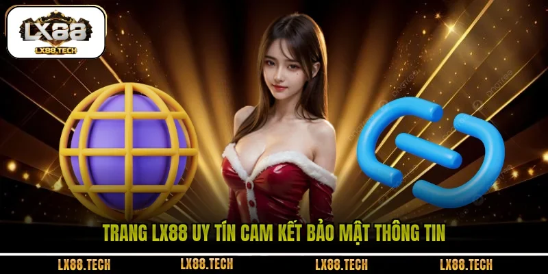 Trang LX88 uy tín cam kết bảo mật thông tin