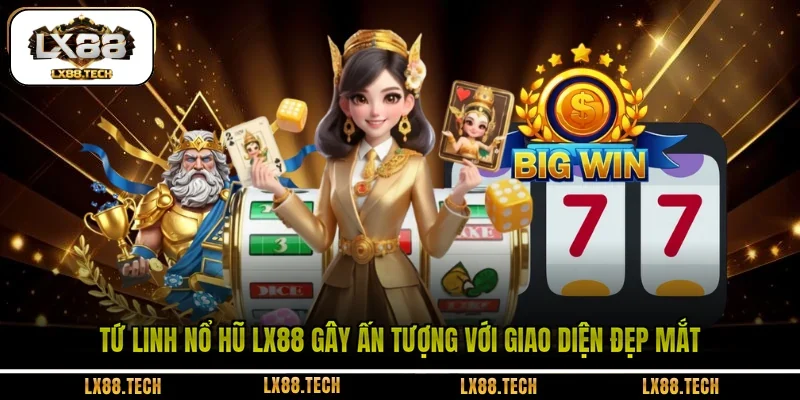 Tứ Linh nổ hũ LX88 gây ấn tượng với giao diện đẹp mắt