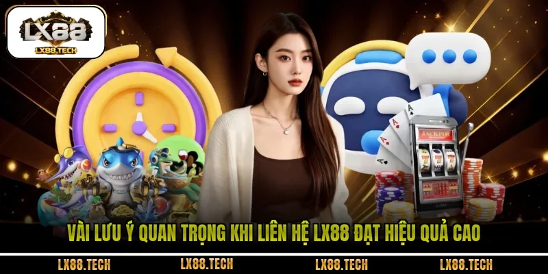 Vài lưu ý quan trọng khi liên hệ LX88 đạt hiệu quả cao