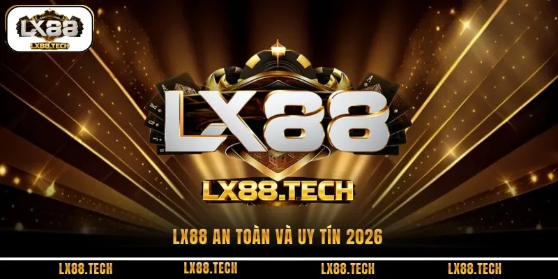 LX88 an toàn và uy tín nhất năm 2026