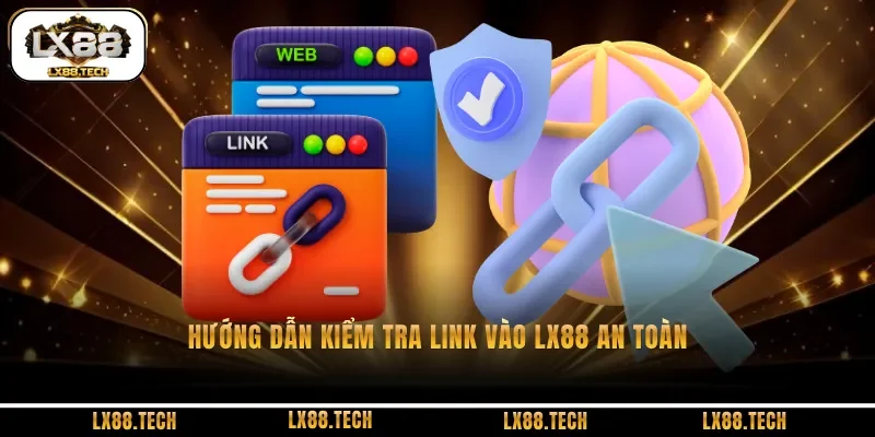 Hướng dẫn kiểm tra link vào LX88 an toàn không bị chặn