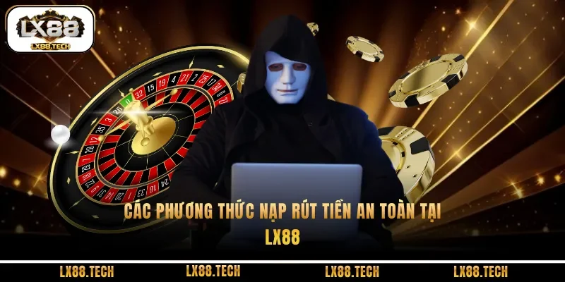 Các phương thức nạp rút tiền an toàn tại LX88