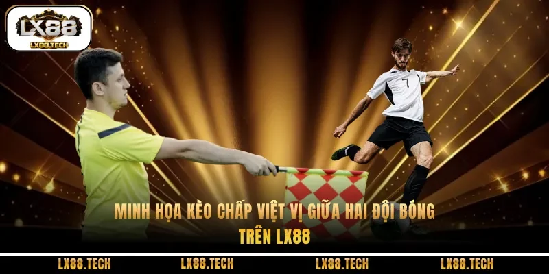 Minh họa kèo chấp việt vị giữa hai đội bóng trên LX88