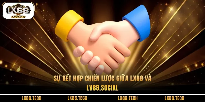 Liên minh uy tín giữa nhà cái LX88 và lv88.social