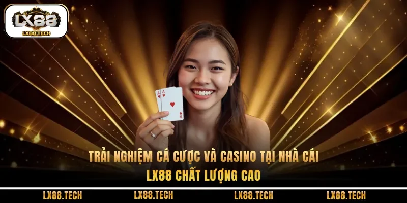 Trải nghiệm cá cược và casino tại nhà cái lx88 chất lượng cao